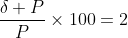 \dfrac{\delta P}{P}\times100=2