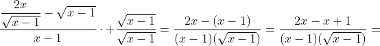 \dfrac{\dfrac{2x}{\sqrt{x-1}}-\sqrt{x-1}}{x-1}\cdot \dfrac{\sqrt{x-1}}{\sqrt{x-1}}=\dfrac{2x-(x-1)}{(x-1)(\sqrt{x-1})}=\dfrac{2x-x+1}{(x-1)(\sqrt{x-1})}=