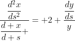 \dfrac{\dfrac{d^2x}{ds^2}}{\dfrac{d x}{d s} }= 2 \dfrac{\dfrac{dy}{ds}}{y}