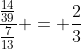 \dfrac{\frac{14}{39}}{\frac{7}{13}} = \dfrac23