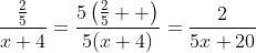 \dfrac{\frac{2}{5}}{x+4}=\dfrac{5\left(\frac{2}{5}  \right)}{5(x+4)}=\dfrac{2}{5x+20}