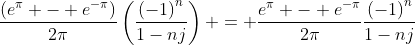 \dfrac{\left(e^{\pi} - e^{-\pi}\right)}{2\pi}\left(\dfrac{\left(-1\right)^n}{1-nj}\right) = \dfrac{e^{\pi} - e^{-\pi}}{2\pi}\dfrac{\left(-1\right)^n}{1-nj}