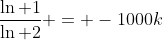 \dfrac{\ln 1}{\ln 2} = -1000k