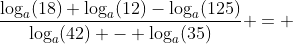 \dfrac{\log_a(18)+\log_a(12)-\log_a(125)}{\log_a(42) - \log_a(35)} = 