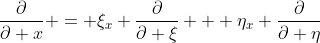 \dfrac{\partial}{\partial x} = \xi_x \dfrac{\partial}{\partial \xi} + \eta_x \dfrac{\partial}{\partial \eta}