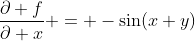 \dfrac{\partial f}{\partial x} = -\sin(x+y)