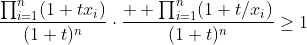 \dfrac{\prod_{i=1}^n(1+tx_i)}{(1+t)^n}\cdot\dfrac{  \prod_{i=1}^n(1+t/x_i)}{(1+t)^n}\ge1