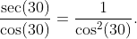 \dfrac{\sec(30)}{\cos(30)}=\dfrac{1}{\cos^2(30)}.