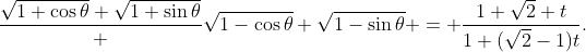 \dfrac{\sqrt{1+\cos\theta}+\sqrt{1+\sin\theta}} {\sqrt{1-\cos\theta}+\sqrt{1-\sin\theta}} = \dfrac{1+\sqrt2+t}{1+(\sqrt2-1)t}.