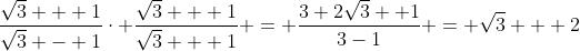 \dfrac{\sqrt{3} + 1}{\sqrt{3} - 1}\cdot \dfrac{\sqrt{3} + 1}{\sqrt{3} + 1} = \dfrac{3+2\sqrt{3} +1}{3-1} = \sqrt{3} + 2