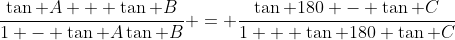 \dfrac{\tan A + \tan B}{1 - \tan A\tan B} = \dfrac{\tan 180 - \tan C}{1 + \tan 180 \tan C}