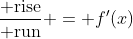 \dfrac{\text{ rise}}{\text{ run}} = f^{\prime}(x)