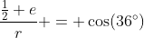 \dfrac{\tfrac12 e}{r} = \cos(36^\circ)