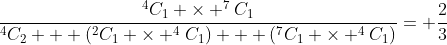 \dfrac{^4C_1 \times ^7C_1}{^4C_2 + (^2C_1 \times ^4C_1) + (^7C_1 \times ^4C_1)}= \dfrac23