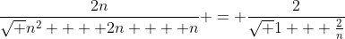 \dfrac{{2n}}{{\sqrt {n^2  + 2n}  + n}} = \dfrac{2}{{\sqrt {1 + \frac{2}{n}~}  + 1}}