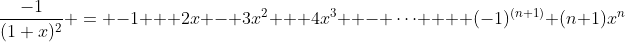 \dfrac{-1}{(1+x)^2} = -1 + 2x - 3x^2 + 4x^3  - \cdots +  (-1)^{(n+1)} (n+1)x^n