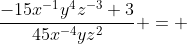 \dfrac{-15x^{-1}y^4z^{-3}+3}{45x^{-4}yz^2} = 