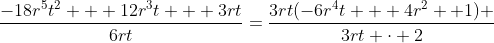 \dfrac{-18r^5t^2 + 12r^3t + 3rt}{6rt}=\dfrac{3rt(-6r^4t + 4r^2 +1) }{3rt \cdot 2}