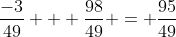 \dfrac{-3}{49} + \dfrac{98}{49} = \dfrac{95}{49}