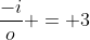 \dfrac{-i}{o} = 3~\implies~i=-3o