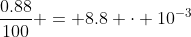 \dfrac{0.88}{100} = 8.8 \cdot 10^{-3}
