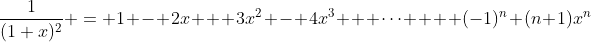 \dfrac{1}{(1+x)^2} = 1 - 2x + 3x^2 - 4x^3 + \cdots +  (-1)^n (n+1)x^n