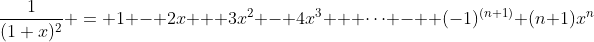 \dfrac{1}{(1+x)^2} = 1 - 2x + 3x^2 - 4x^3 + \cdots -  (-1)^{(n+1)} (n+1)x^n