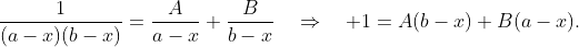 \dfrac{1}{(a-x)(b-x)}=\dfrac{A}{a-x}+\dfrac{B}{b-x}\quad\Rightarrow\quad 1=A(b-x)+B(a-x).