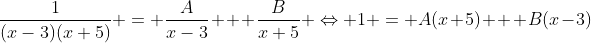 \dfrac{1}{(x-3)(x+5)} = \dfrac{A}{x-3} + \dfrac{B}{x+5} \Leftrightarrow 1 = A(x+5) + B(x-3)