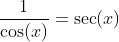 \dfrac{1}{\cos(x)}=\sec(x)