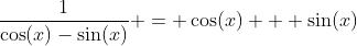 \dfrac{1}{\cos(x)-\sin(x)} = \cos(x) + \sin(x)