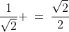 \dfrac{1}{\sqrt{2}} \:=\:\dfrac{\sqrt{2}}{2}