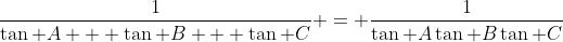 \dfrac{1}{\tan A + \tan B + \tan C} = \dfrac{1}{\tan A\tan B\tan C}