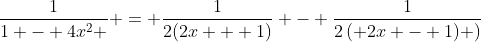 \dfrac{1}{{1 - 4x^2 }} = \dfrac{1}{{2(2x + 1)}} - \dfrac{1}{{2\left( {2x - 1)} \right)}}