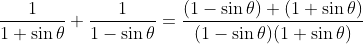 \dfrac{1}{1+\sin\theta}+\dfrac{1}{1-\sin\theta}=\dfrac{(1-\sin\theta)+(1+\sin\theta)}{(1-\sin\theta)(1+\sin\theta)}