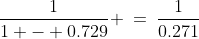 \dfrac{1}{1 - 0.729} \:=\:\dfrac{1}{0.271}