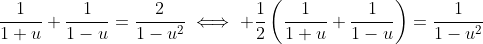 \dfrac{1}{1+u}+\dfrac{1}{1-u}=\dfrac{2}{1-u^2}\iff \dfrac{1}{2}\left(\dfrac{1}{1+u}+\dfrac{1}{1-u}\right)=\dfrac{1}{1-u^2}