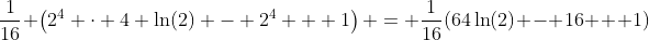 \dfrac{1}{16} \left(2^4 \cdot 4 \ln(2) - 2^4 + 1\right) = \dfrac{1}{16}(64\ln(2) - 16 + 1)