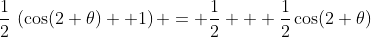\dfrac{1}{2}\,\left(\cos(2 \theta) +1\right) = \dfrac{1}{2} + \dfrac{1}{2}\cos(2 \theta)