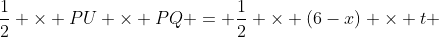 \dfrac{1}{2} \times PU \times PQ = \dfrac{1}{2} \times (6-x) \times t 