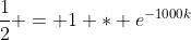 \dfrac{1}{2} = 1 * e^{-1000k}
