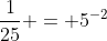 \dfrac{1}{25} = 5^{-2}