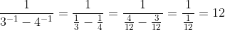 \dfrac{1}{3^{-1}-4^{-1}}=\dfrac{1}{\frac{1}{3}-\frac{1}{4}}=\dfrac{1}{\frac{4}{12}-\frac{3}{12}}=\dfrac{1}{\frac{1}{12}}=12