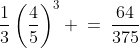 \dfrac{1}{3}\left(\dfrac{4}{5}\right)^3 \:=\:\dfrac{64}{375}
