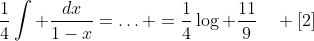 \dfrac{1}{4}\displaystyle\int \dfrac{dx}{1-x}=\ldots =\dfrac{1}{4}\log \dfrac{11}{9}\quad [2]