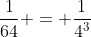 \dfrac{1}{64} = \dfrac{1}{4^3}