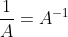 \dfrac{1}{A}=A^{-1}