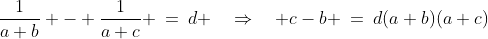 \dfrac{1}{a+b} - \dfrac{1}{a+c} \:=\:d \quad\Rightarrow\quad c-b \:=\:d(a+b)(a+c)\;\;[2]