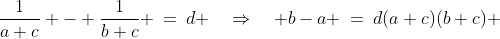 \dfrac{1}{a+c} - \dfrac{1}{b+c} \:=\:d \quad\Rightarrow\quad b-a \:=\:d(a+c)(b+c) \;\;[1]