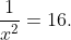 \dfrac{1}{x^{2}}=16.